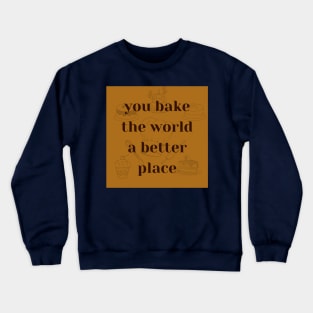 you bake the world a better place Crewneck Sweatshirt